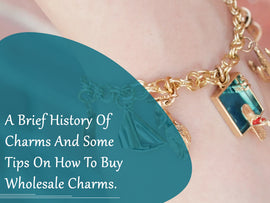 A Brief History Of Charms And Some Tips On How To Buy Wholesale Charms